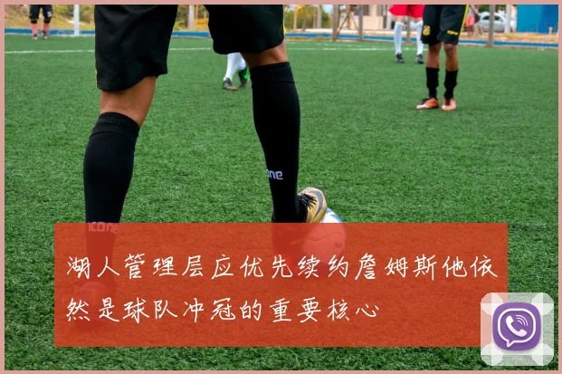 湖人管理层应优先续约詹姆斯他依然是球队冲冠的重要核心